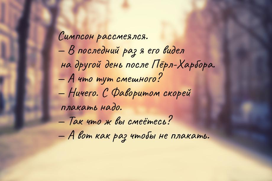 Симпсон рассмеялся. — В последний раз я его видел на другой день после Пёрл-Харбора. — А ч