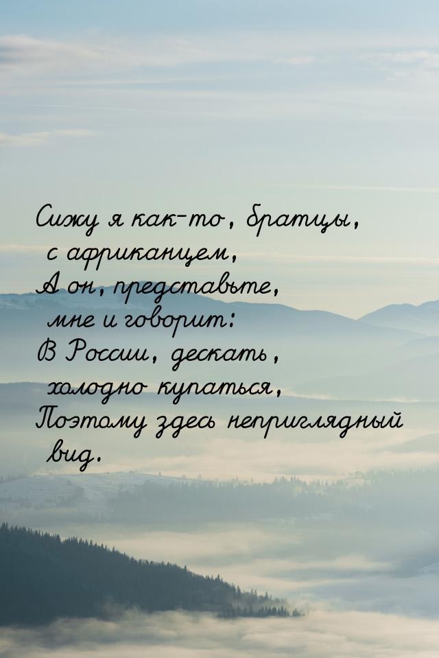 Сижу я как-то, братцы, с африканцем, А он, представьте, мне и говорит: В России, дескать, 