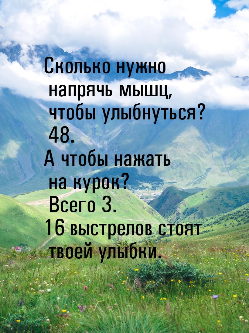 Сколько нужно напрячь мышц, чтобы улыбнуться? 48. А чтобы нажать на курок? Всего 3. 16 выс