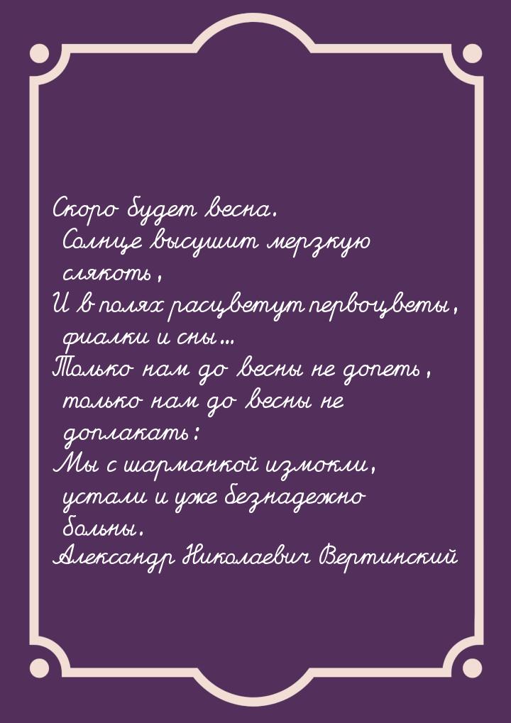 Скоро будет весна. Солнце высушит мерзкую слякоть, И в полях расцветут первоцветы, фиалки 