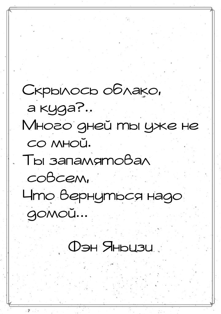 Скрылось облако, а куда?.. Много дней ты уже не со мной. Ты запамятовал совсем, Что вернут