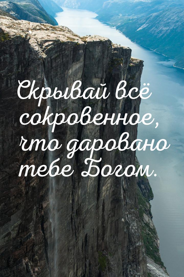 Скрывай всё сокровенное, что даровано тебе Богом.