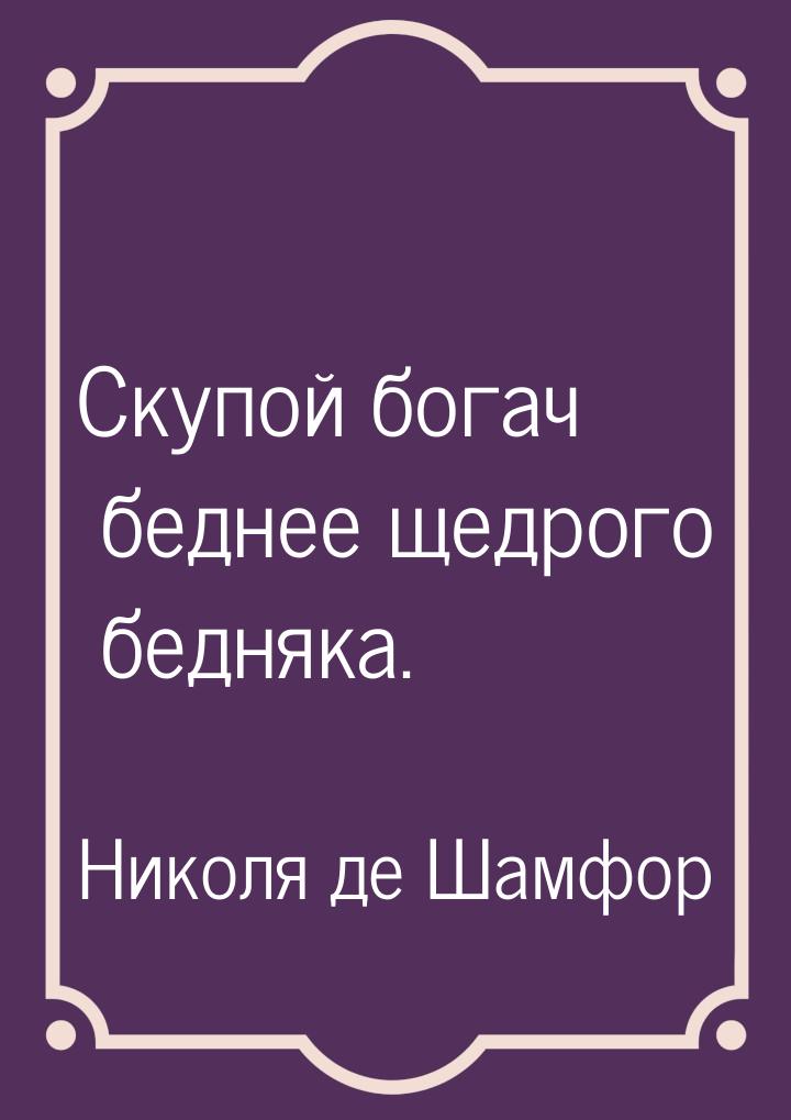 Скупой богач беднее щедрого бедняка.