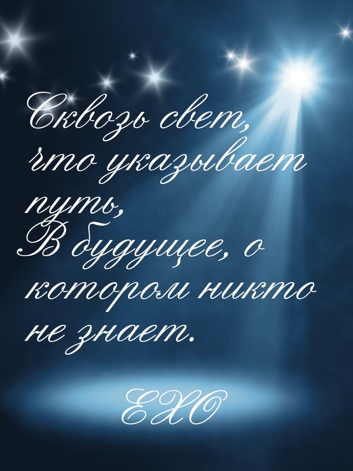 Сквозь свет, что указывает путь, В будущее, о котором никто не знает.