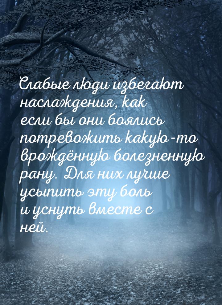 Слабые люди избегают наслаждения, как если бы они боялись потревожить какую-то врождённую 