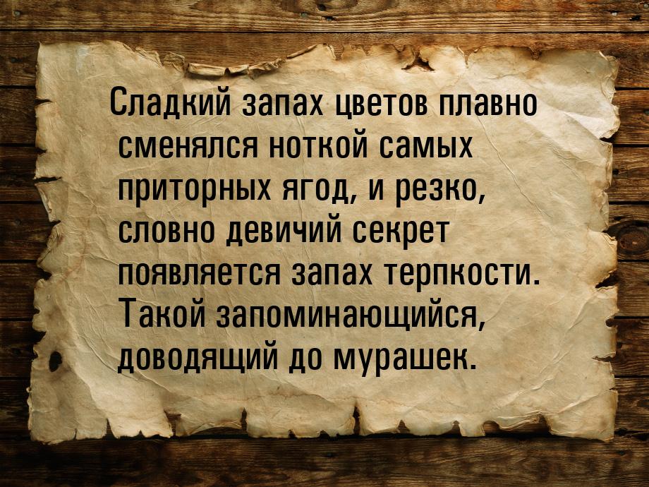 Сладкий запах цветов плавно сменялся ноткой самых приторных ягод, и резко, словно девичий 