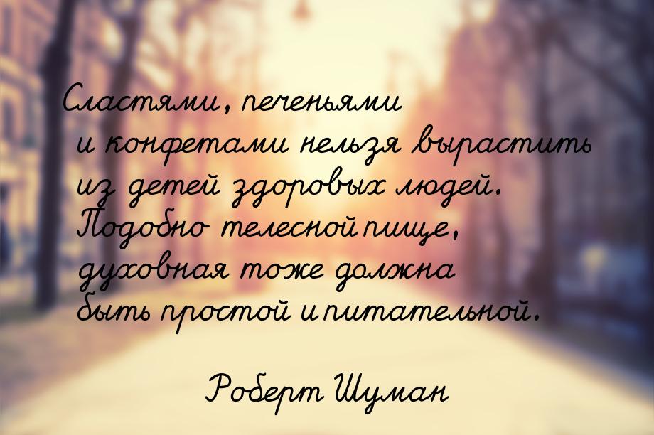 Сластями, печеньями и конфетами нельзя вырастить из детей здоровых людей. Подобно телесной