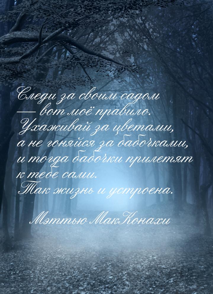 Следи за своим садом — вот моё правило. Ухаживай за цветами, а не гоняйся за бабочками, и 