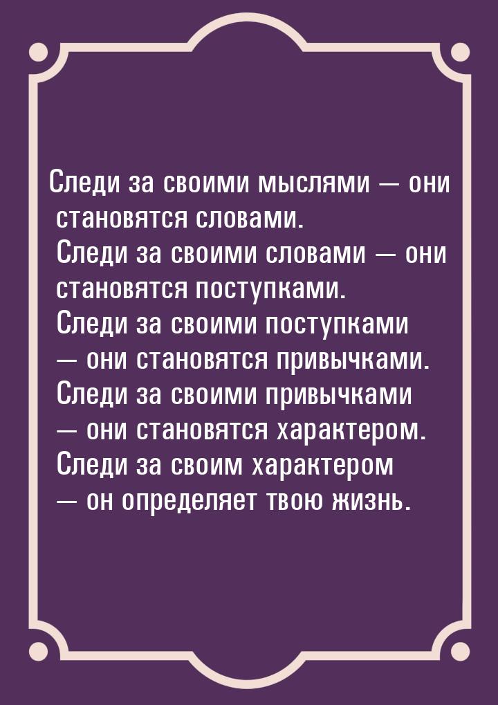 Следи за своими мыслями  они становятся словами. Следи за своими словами  он