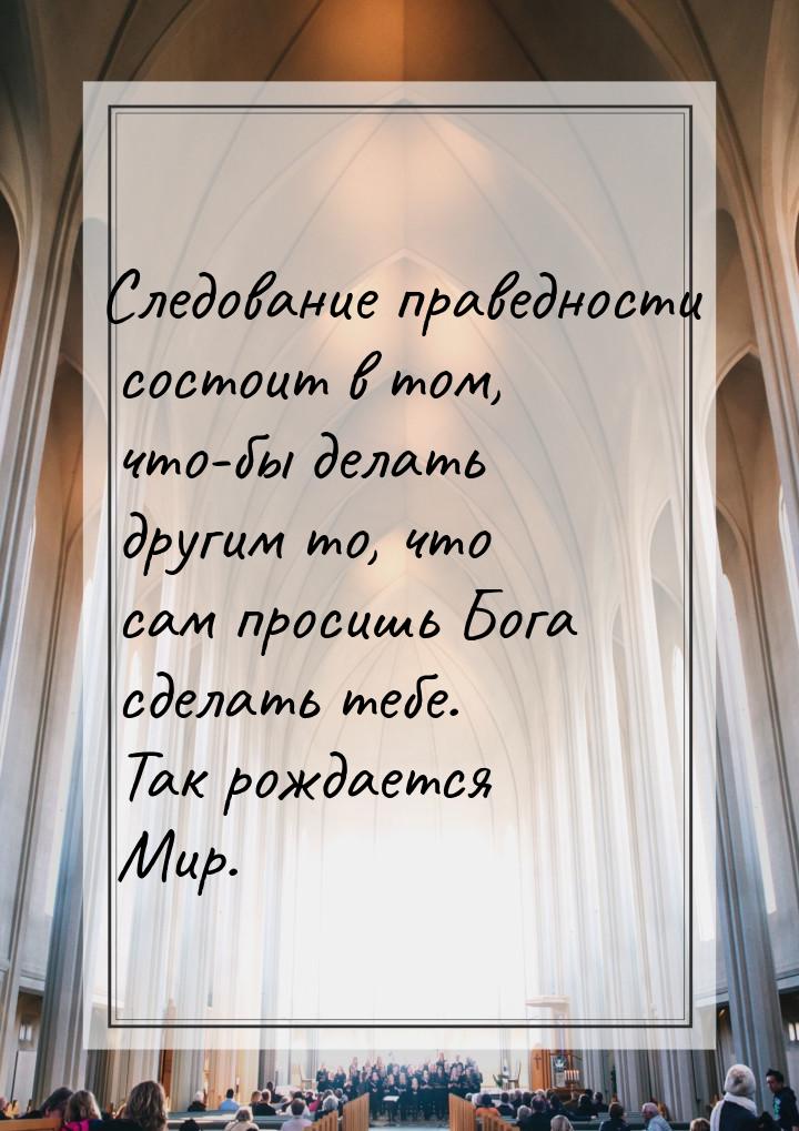 Следование праведности состоит в том, что-бы делать другим то, что сам просишь Бога сделат