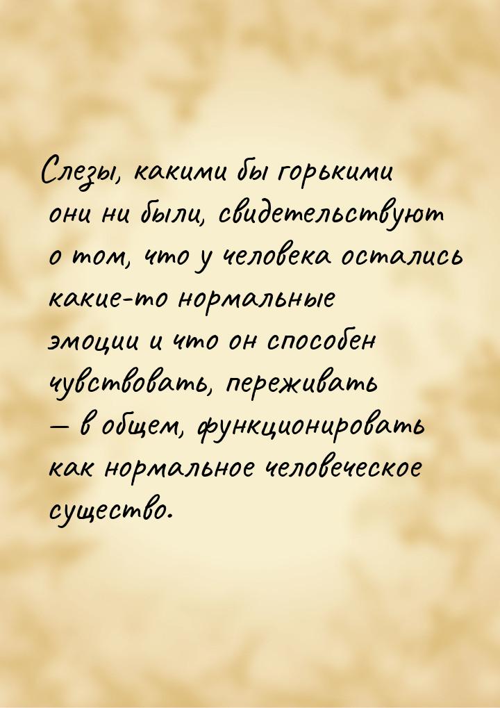 Слезы, какими бы горькими они ни были, свидетельствуют о том, что у человека остались каки