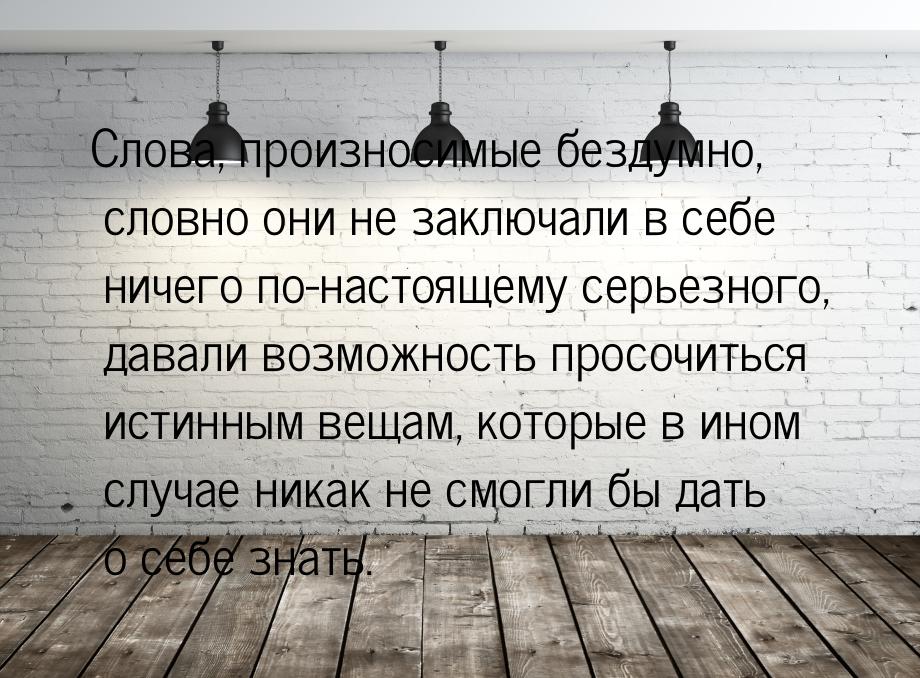 Слова, произносимые бездумно, словно они не заключали в себе ничего по-настоящему серьезно