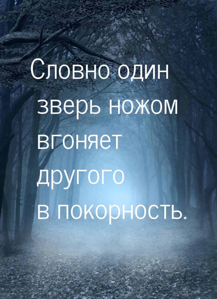 Словно один зверь ножом вгоняет другого в покорность.