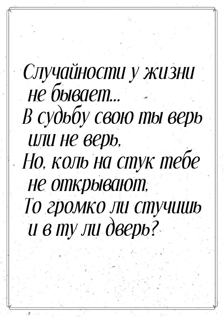 Случайности у жизни не бывает... В судьбу свою ты верь или не верь, Но, коль на стук тебе 