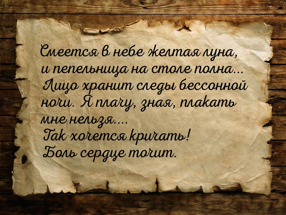 Смеется в небе желтая луна, и пепельница на столе полна... Лицо хранит следы бессонной ноч