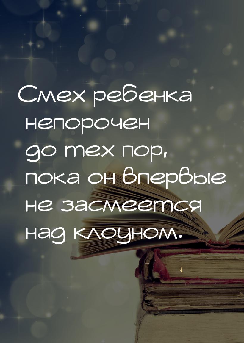 Смех ребенка непорочен до тех пор, пока он впервые не засмеется над клоуном.