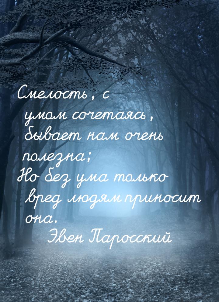 Смелость, с умом сочетаясь, бывает нам очень полезна; Но без ума только вред людям приноси