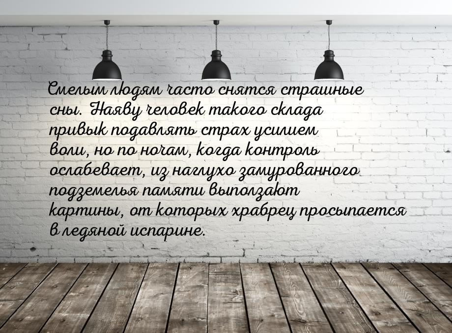 Смелым людям часто снятся страшные сны. Наяву человек такого склада привык подавлять страх