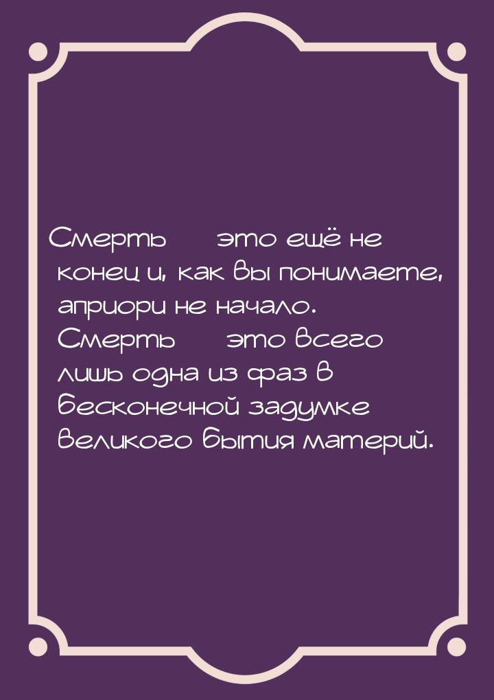 Смерть  это ещё не конец и, как вы понимаете, априори не начало. Смерть  это