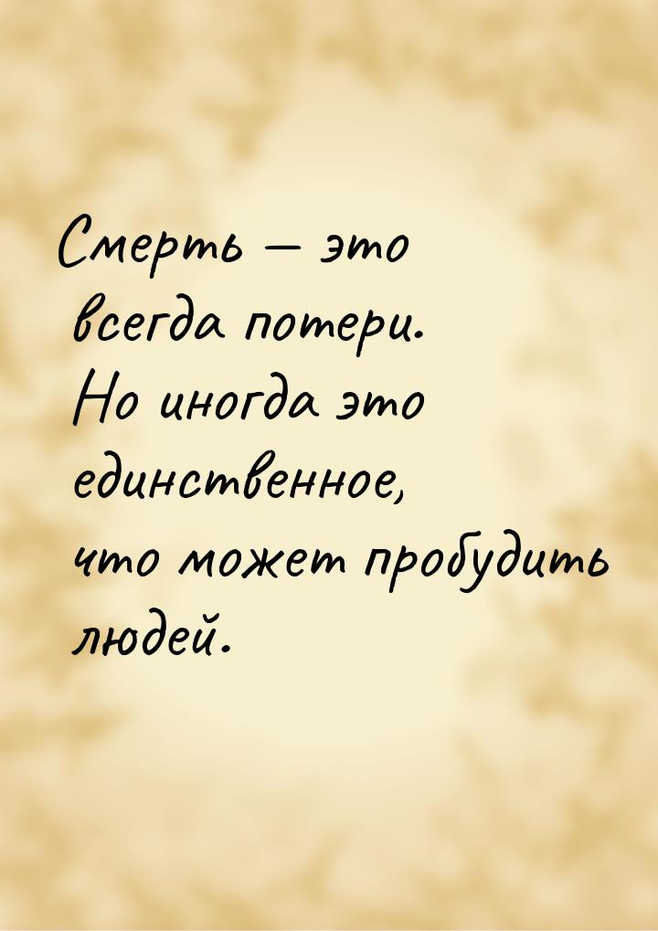 Смерть  это всегда потери. Но иногда это единственное, что может пробудить людей.