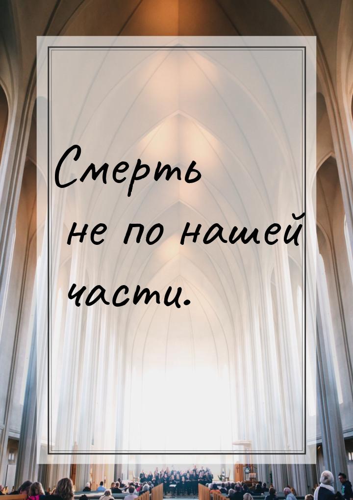 Смерть не по нашей части.