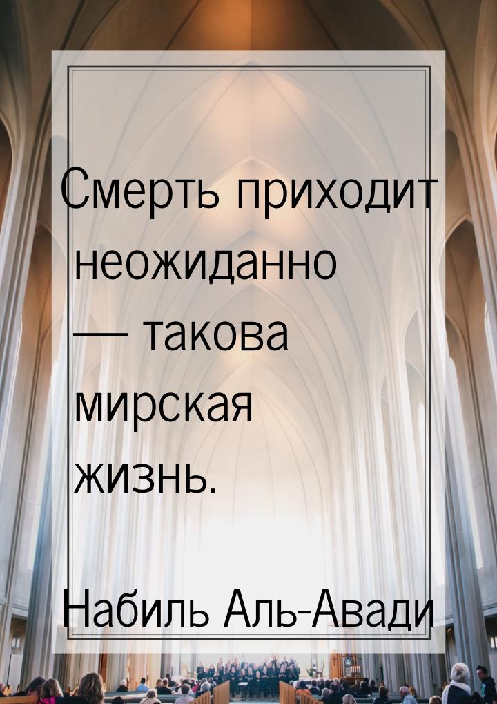 Смерть приходит неожиданно  такова мирская жизнь.