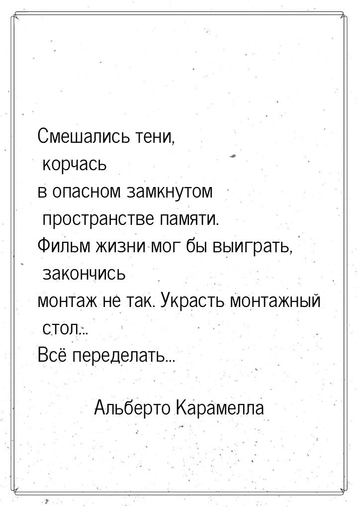 Смешались тени, корчась в опасном замкнутом пространстве памяти. Фильм жизни мог бы выигра