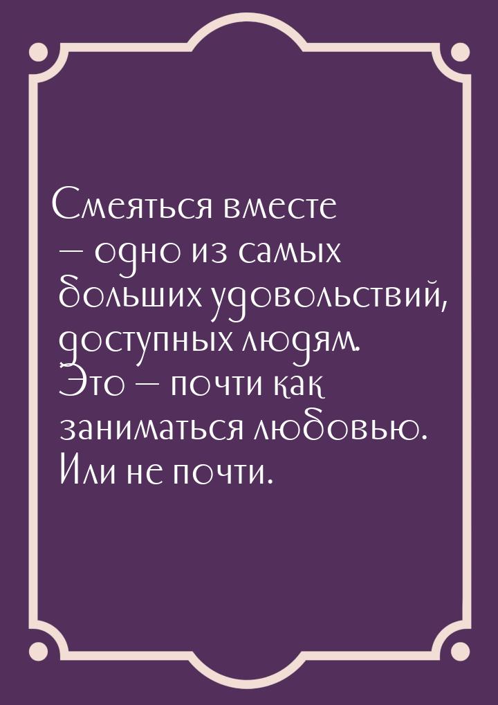 Смеяться вместе — одно из самых больших удовольствий, доступных людям. Это — почти как зан