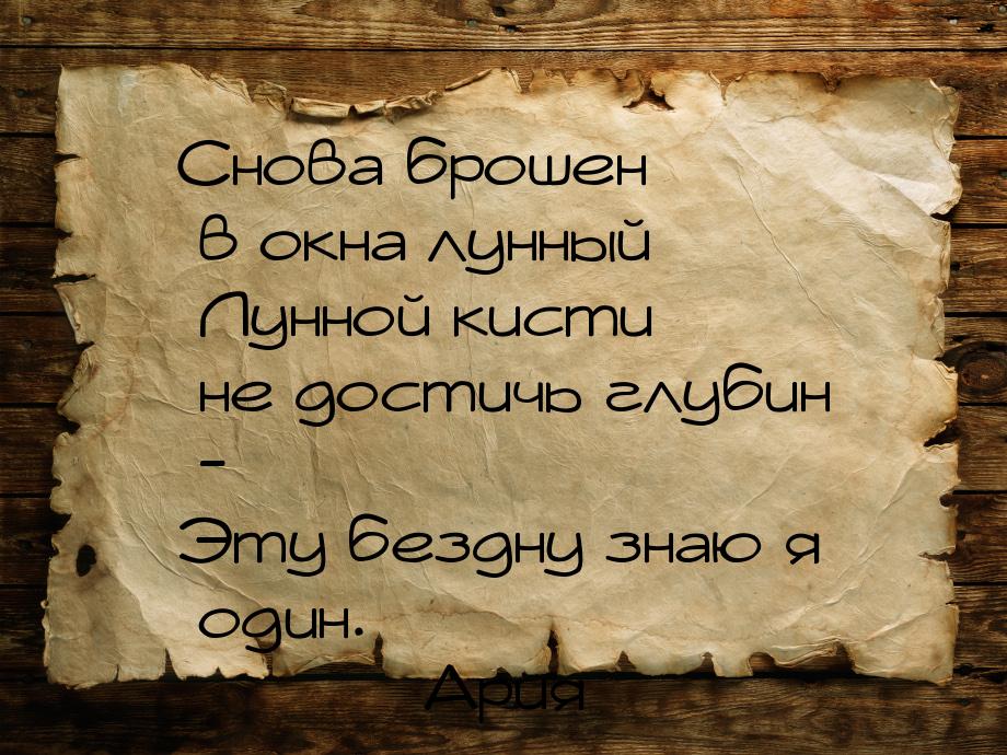 Снова брошен в окна лунный Лунной кисти не достичь глубин - Эту бездну знаю я один.