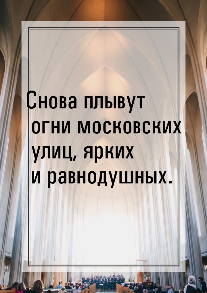 Снова плывут огни московских улиц, ярких и равнодушных.