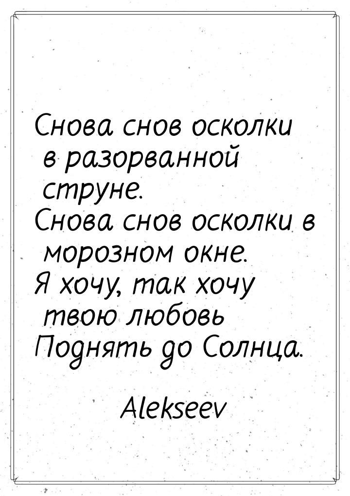 Снова снов осколки в разорванной струне. Снова снов осколки в морозном окне. Я хочу, так х