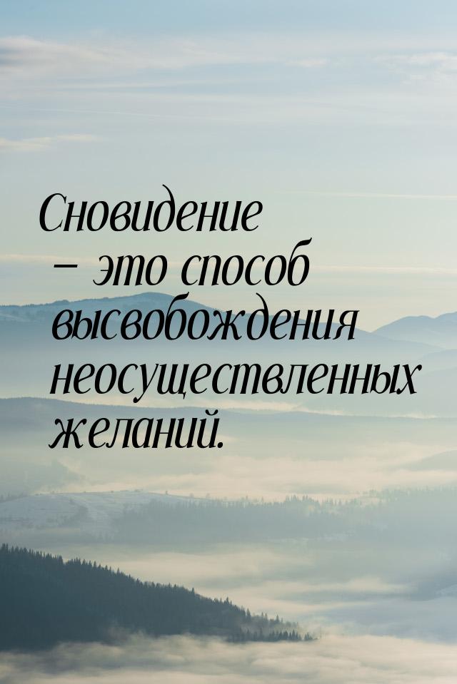 Сновидение  это способ высвобождения неосуществленных желаний.