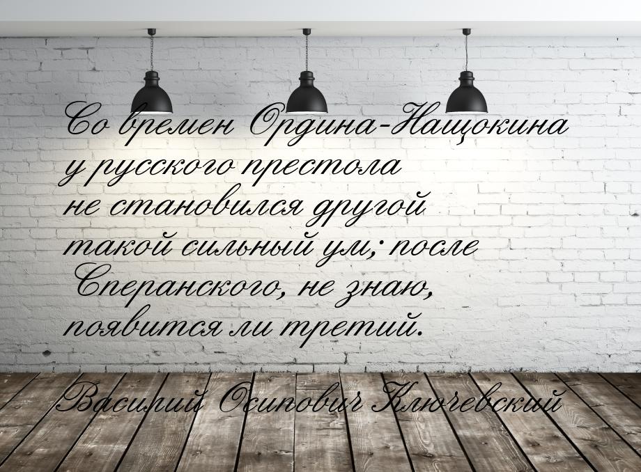 Со времен Ордина-Нащокина у русского престола не становился другой такой сильный ум; после