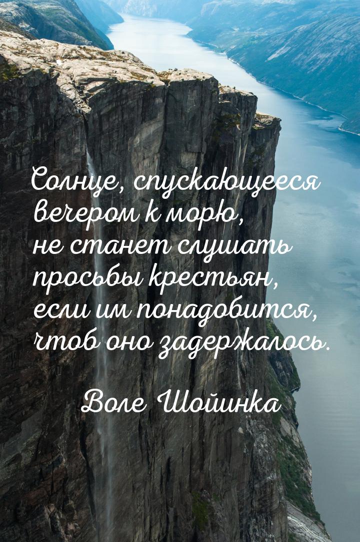 Солнце, спускающееся вечером к морю, не станет слушать просьбы крестьян, если им понадобит