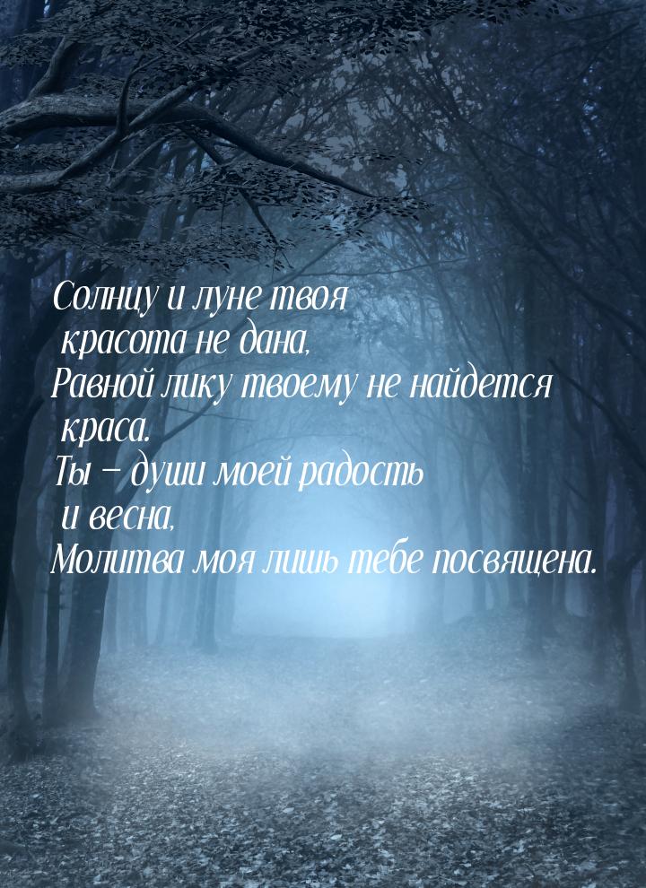 Солнцу и луне твоя красота не дана, Равной лику твоему не найдется краса. Ты  души 