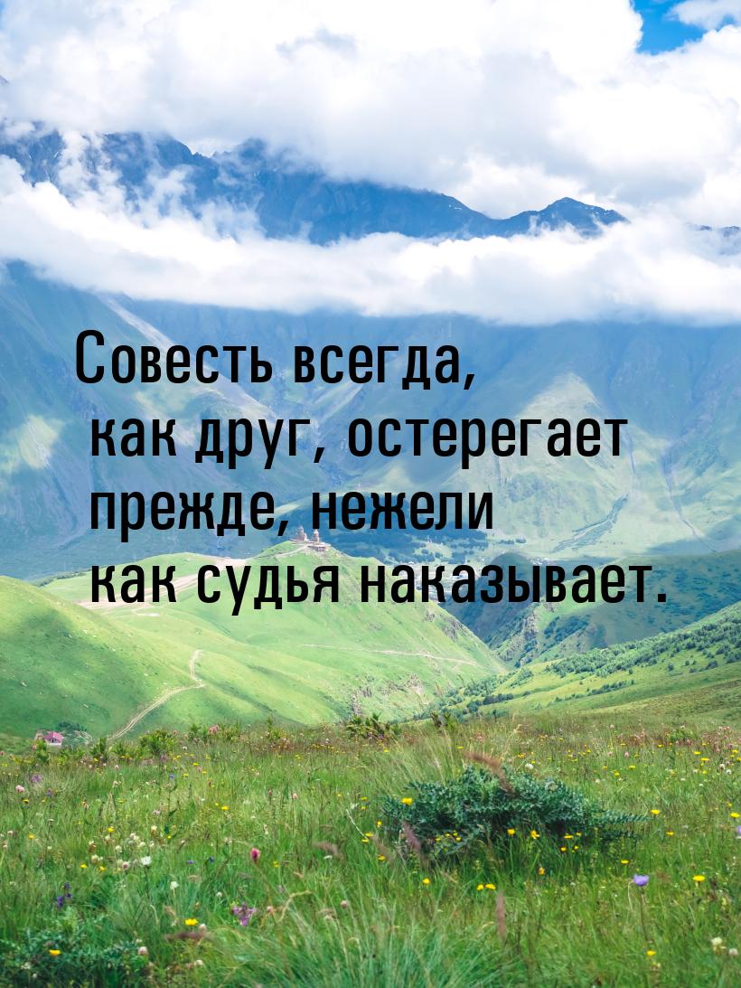 Совесть всегда, как друг, остерегает прежде, нежели как судья наказывает.