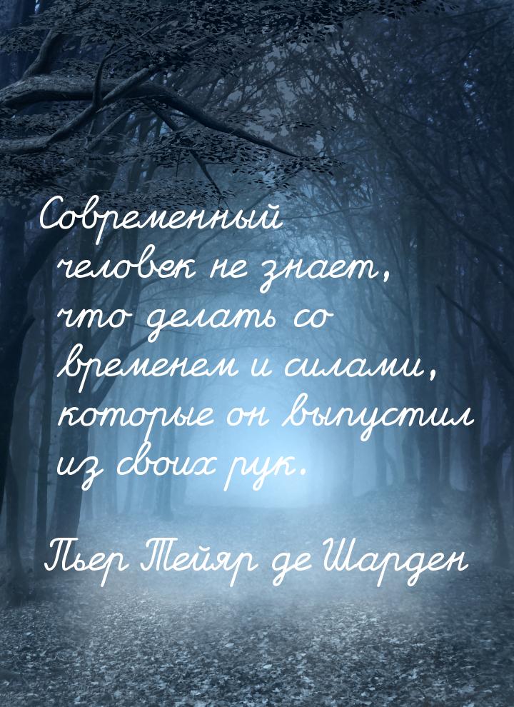 Современный человек не знает, что делать со временем и силами, которые он выпустил из свои