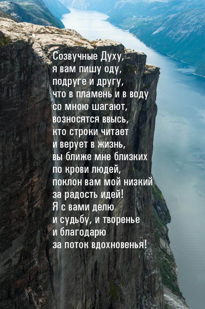 Созвучные Духу, я вам пишу оду, подруге и другу, что в пламень и в воду со мною шагают, во