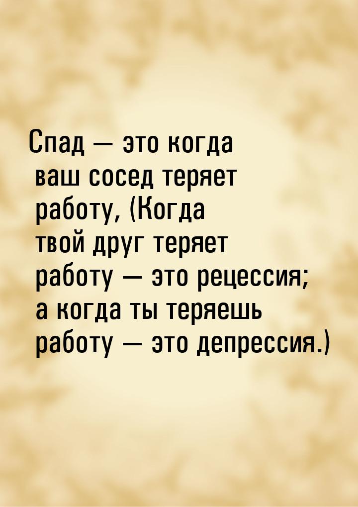 Спад  это когда ваш сосед теряет работу, (Когда твой друг теряет работу — это рецес