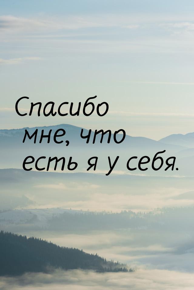 Спасибо мне, что есть я у себя.