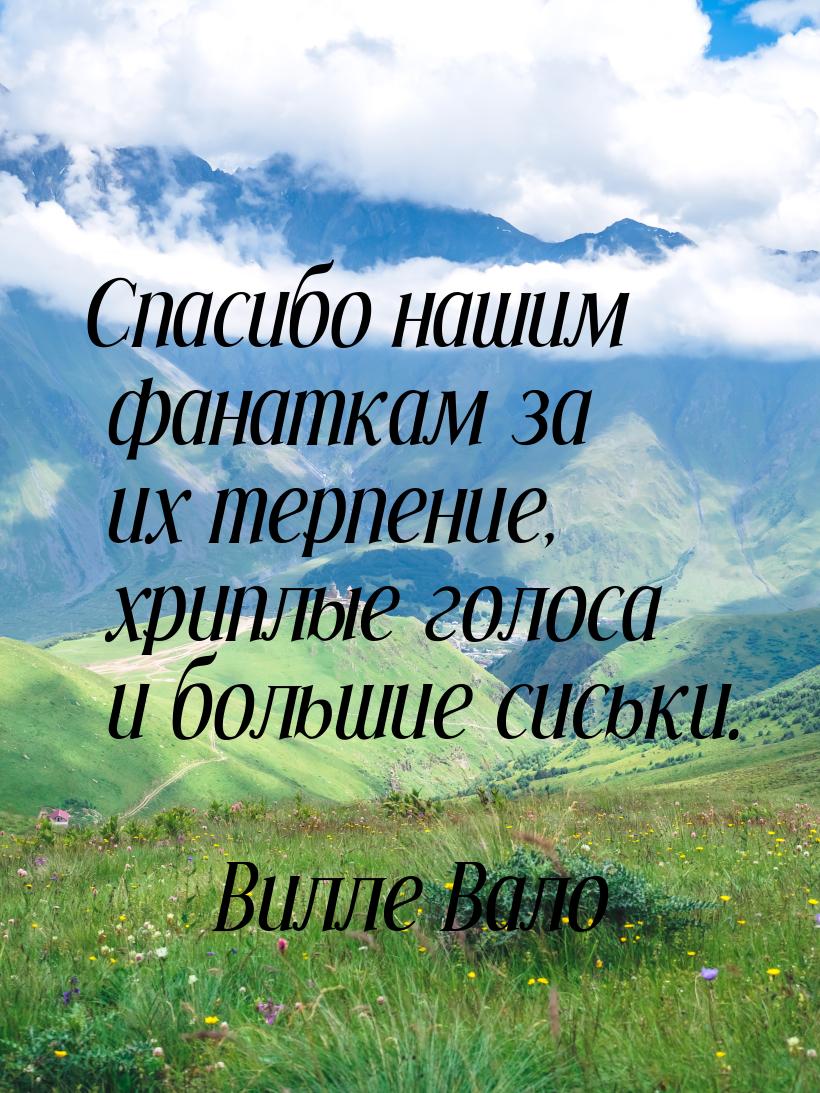 Спасибо нашим фанаткам за их терпение, хриплые голоса и большие сиськи.