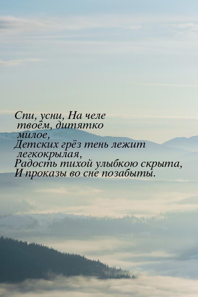 Спи, усни, На челе твоём, дитятко милое, Детских грёз тень лежит легкокрылая, Радость тихо