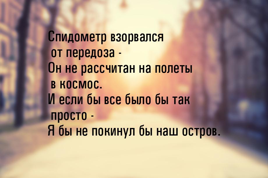 Спидометр взорвался от передоза - Он не рассчитан на полеты в космос. И если бы все было б