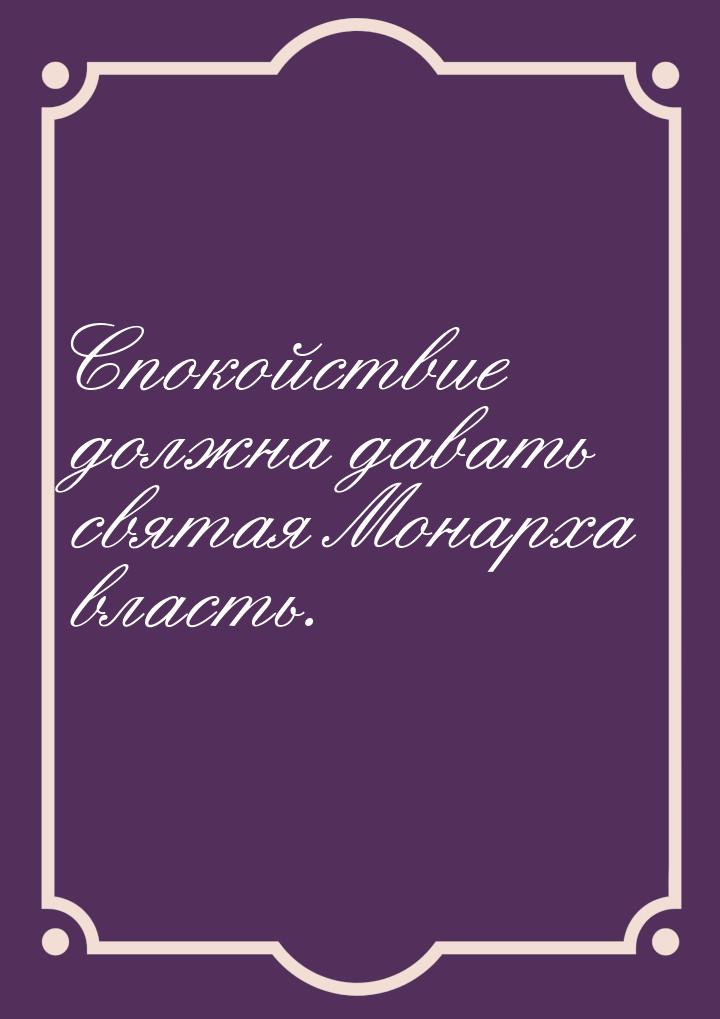 Спокойствие должна давать святая Монарха власть.