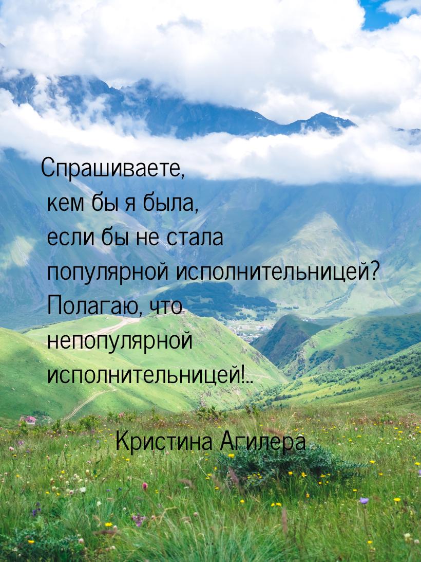 Спрашиваете, кем бы я была, если бы не стала популярной исполнительницей? Полагаю, что неп