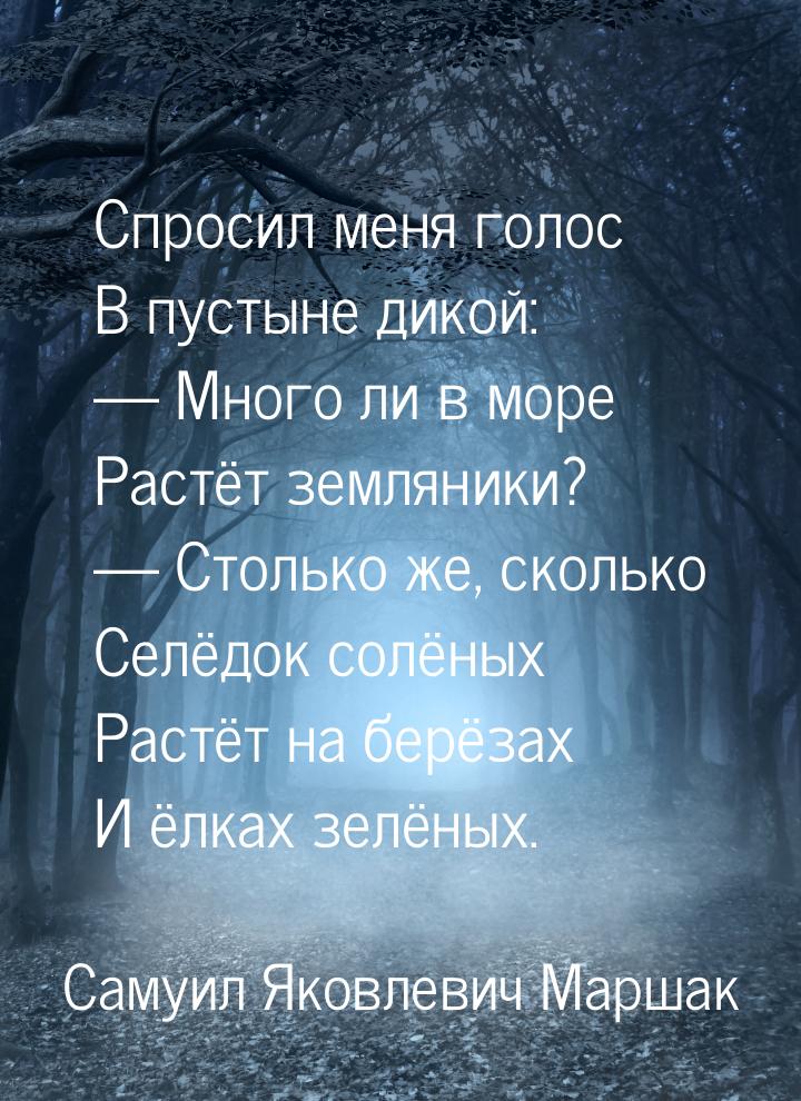 Спросил меня голос В пустыне дикой: — Много ли в море Растёт земляники? — Столько же, скол