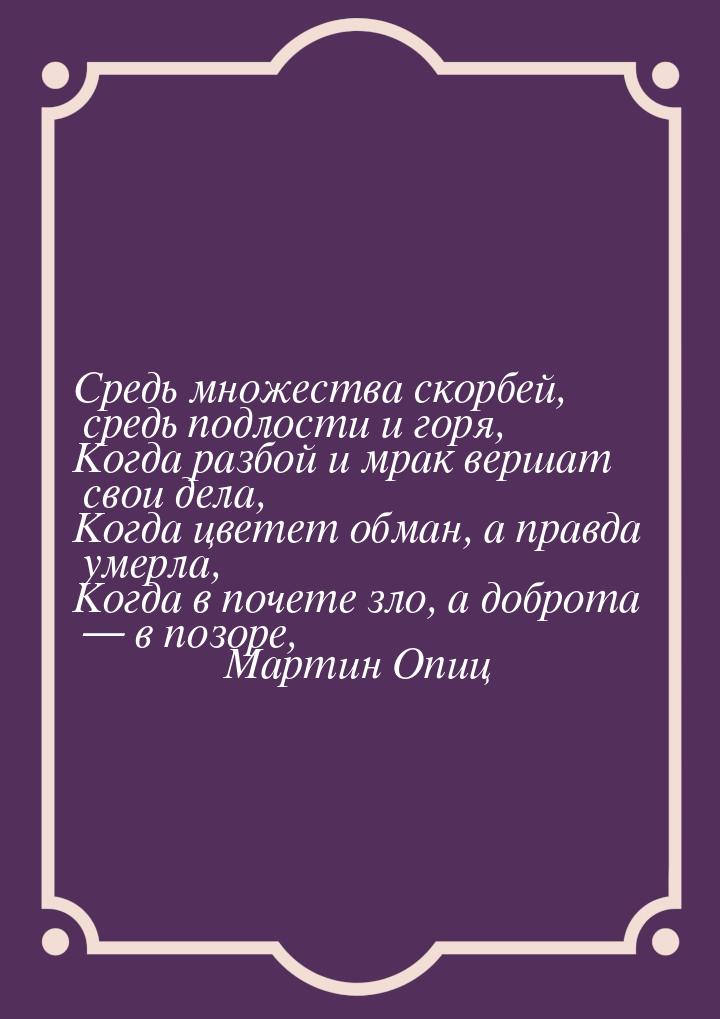 Средь множества скорбей, средь подлости и горя, Когда разбой и мрак вершат свои дела, Когд