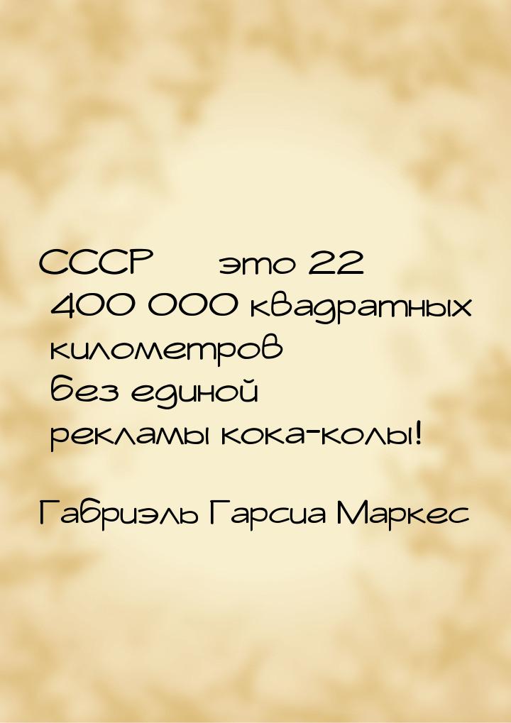 СССР — это 22 400 000 квадратных километров без единой рекламы кока-колы!