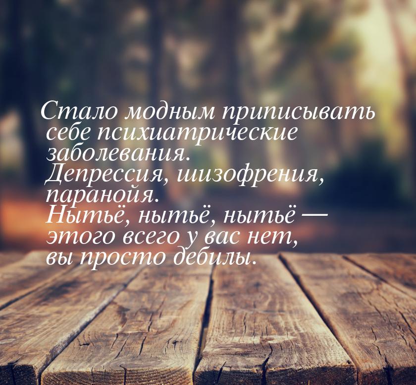 Стало модным приписывать себе психиатрические заболевания. Депрессия, шизофрения, паранойя