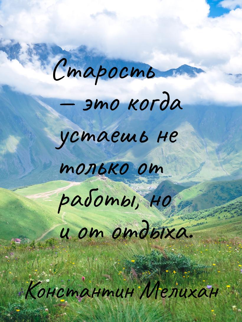 Старость — это когда устаешь не только от работы, но и от отдыха.